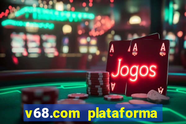 v68.com plataforma de jogos